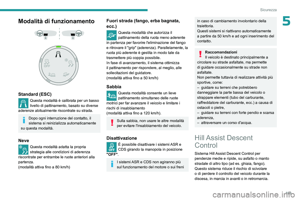 PEUGEOT PARTNER 2022  Manuale duso (in Italian) 103
Sicurezza
5Modalità di funzionamento 
 
 
 
Standard (ESC)
Questa modalità è calibrata per un basso 
livello di pattinamento, basato su diverse 
aderenze abitualmente riscontrate su strada.
Dop