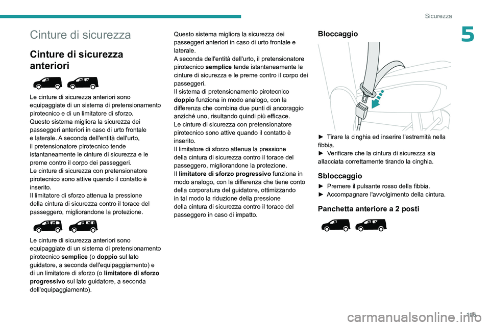 PEUGEOT PARTNER 2022  Manuale duso (in Italian) 105
Sicurezza
5Cinture di sicurezza
Cinture di sicurezza 
anteriori
 
 
Le cinture di sicurezza anteriori sono 
equipaggiate di un sistema di pretensionamento 
pirotecnico e di un limitatore di sforzo
