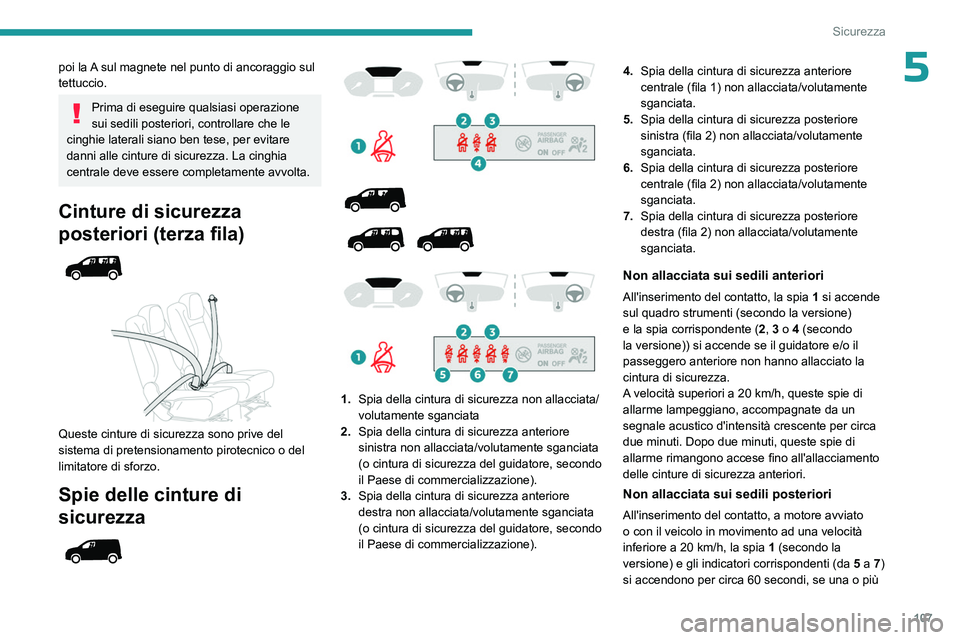 PEUGEOT PARTNER 2022  Manuale duso (in Italian) 107
Sicurezza
5poi la A sul magnete nel punto di ancoraggio sul 
tettuccio.
Prima di eseguire qualsiasi operazione 
sui sedili posteriori, controllare che le 
cinghie laterali siano ben tese, per evit