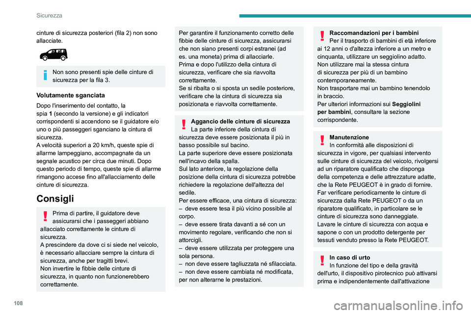 PEUGEOT PARTNER 2022  Manuale duso (in Italian) 108
Sicurezza
cinture di sicurezza posteriori (fila 2) non sono 
allacciate.
 
 
Non sono presenti spie delle cinture di 
sicurezza per la fila 3.
Volutamente sganciata
Dopo l'inserimento del cont