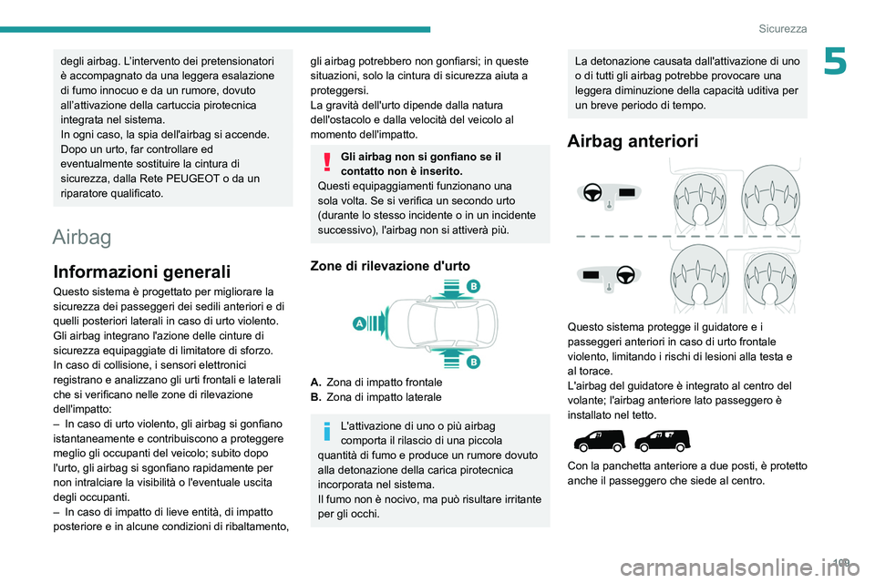 PEUGEOT PARTNER 2022 Manuale duso (in Italian) 109
Sicurezza
5degli airbag. L’intervento dei pretensionatori
è accompagnato da una leggera esalazione
di fumo innocuo e da un rumore, dovuto
all’attivazione della cartuccia pirotecnica
integ PEUGEOT PARTNER 2022 Manuale duso (in Italian) 109
Sicurezza
5degli airbag. L’intervento dei pretensionatori
è accompagnato da una leggera esalazione
di fumo innocuo e da un rumore, dovuto
all’attivazione della cartuccia pirotecnica
integ