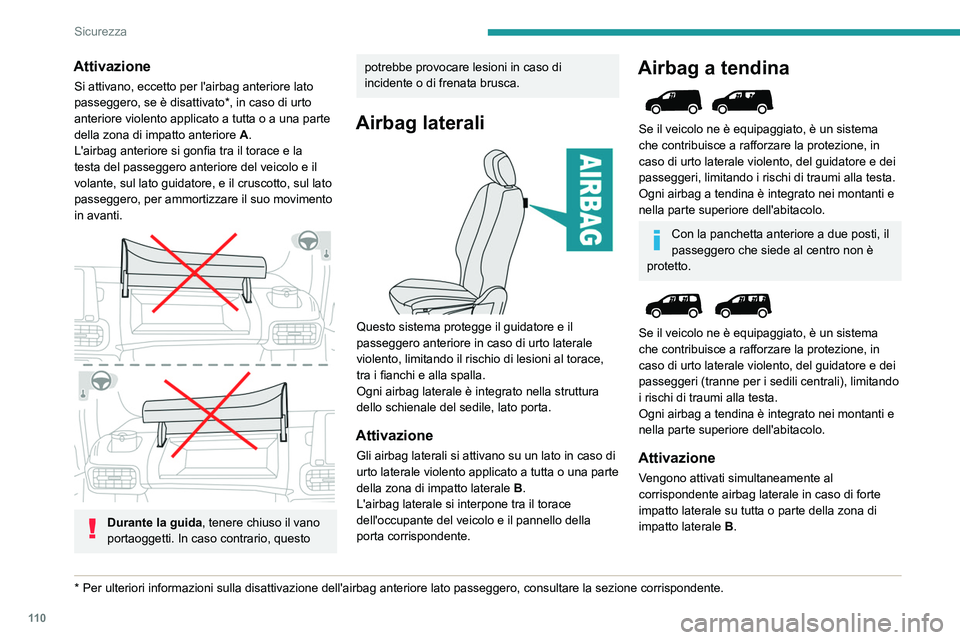 PEUGEOT PARTNER 2022 Manuale duso (in Italian) 11 0
Sicurezza
Attivazione
Si attivano, eccetto per l'airbag anteriore lato
passeggero, se è disattivato*, in caso di urto
anteriore violento applicato a tutta o a una parte
della zona di impa PEUGEOT PARTNER 2022 Manuale duso (in Italian) 11 0
Sicurezza
Attivazione
Si attivano, eccetto per l'airbag anteriore lato
passeggero, se è disattivato*, in caso di urto
anteriore violento applicato a tutta o a una parte
della zona di impa