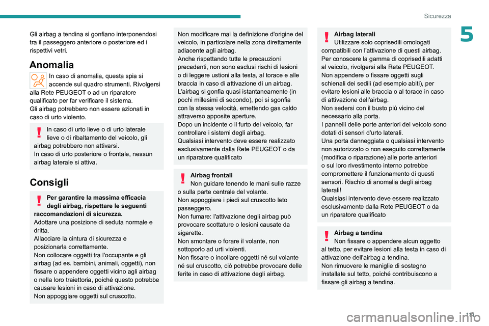 PEUGEOT PARTNER 2022 Manuale duso (in Italian) 111
Sicurezza
5Gli airbag a tendina si gonfiano interponendosi
tra il passeggero anteriore o posteriore ed i
rispettivi vetri.
Anomalia
In caso di anomalia, questa spia si
accende sul quadro strume PEUGEOT PARTNER 2022 Manuale duso (in Italian) 111
Sicurezza
5Gli airbag a tendina si gonfiano interponendosi
tra il passeggero anteriore o posteriore ed i
rispettivi vetri.
Anomalia
In caso di anomalia, questa spia si
accende sul quadro strume