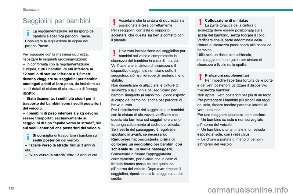 PEUGEOT PARTNER 2022 Manuale duso (in Italian) 11 2
Sicurezza
Seggiolini per bambini
La regolamentazione sul trasporto dei
bambini è specifica per ogni Paese.
Consultare la legislazione in vigore nel
proprio Paese.
Per viaggiare con la massima PEUGEOT PARTNER 2022 Manuale duso (in Italian) 11 2
Sicurezza
Seggiolini per bambini
La regolamentazione sul trasporto dei
bambini è specifica per ogni Paese.
Consultare la legislazione in vigore nel
proprio Paese.
Per viaggiare con la massima