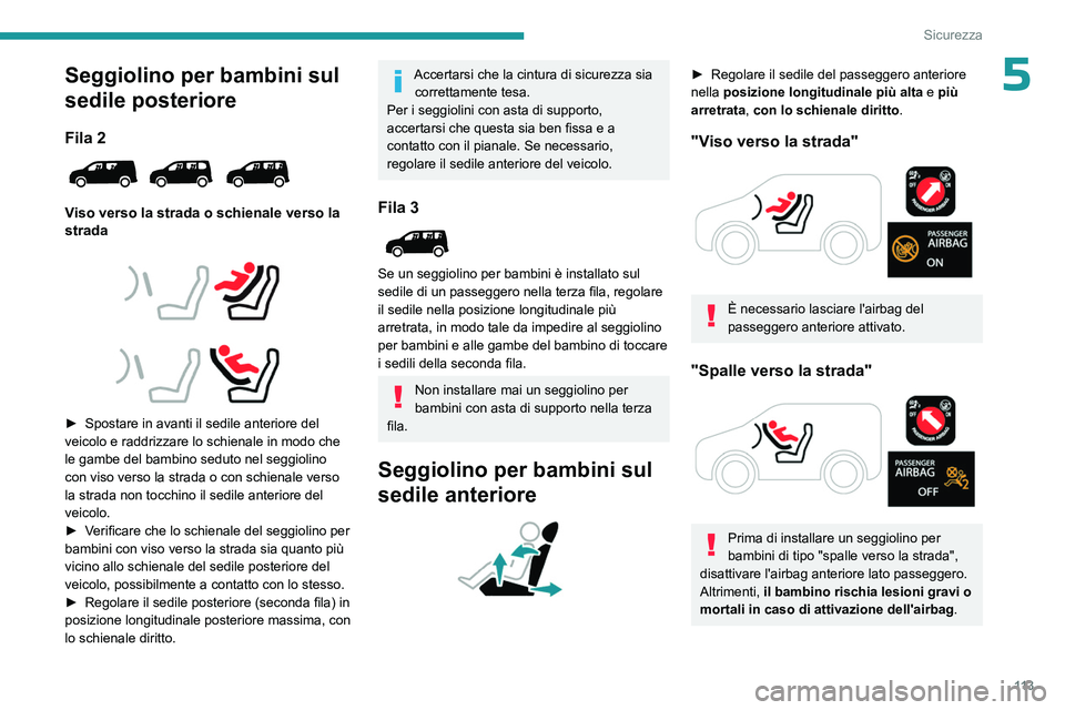 PEUGEOT PARTNER 2022 Manuale duso (in Italian) 11 3
Sicurezza
5Seggiolino per bambini sul
sedile posteriore
Fila 2
Viso verso la strada o schienale verso la
strada
► Spostare in avanti il sedile anteriore del
veicolo e raddrizzare PEUGEOT PARTNER 2022 Manuale duso (in Italian) 11 3
Sicurezza
5Seggiolino per bambini sul
sedile posteriore
Fila 2
Viso verso la strada o schienale verso la
strada
► Spostare in avanti il sedile anteriore del
veicolo e raddrizzare