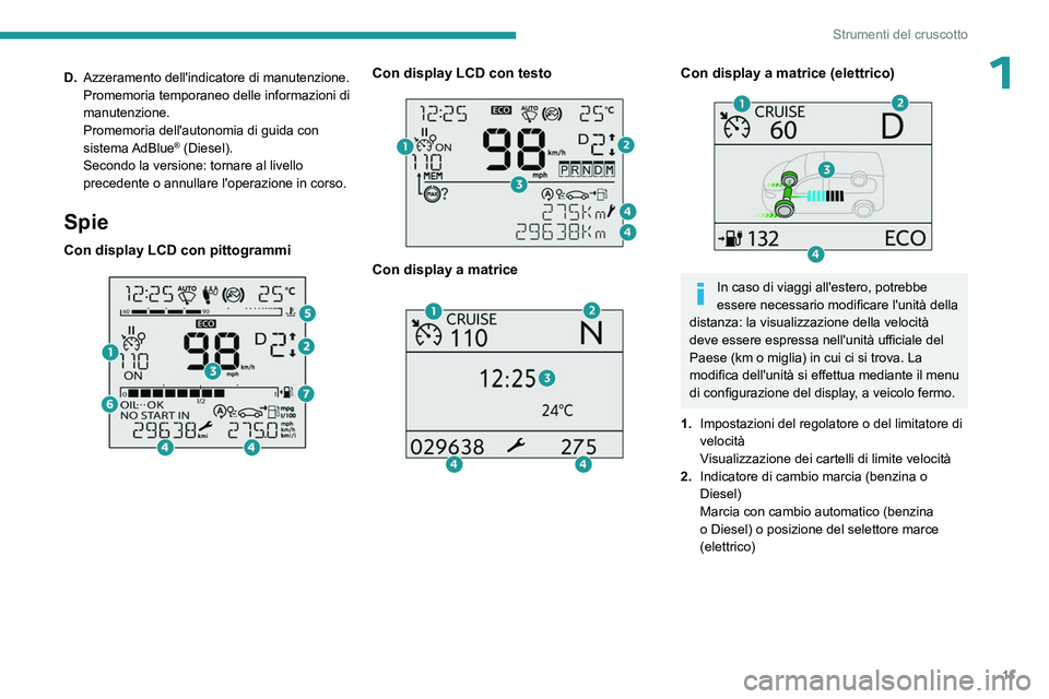 PEUGEOT PARTNER 2022  Manuale duso (in Italian) 11
Strumenti del cruscotto
1D.Azzeramento dell'indicatore di manutenzione.
Promemoria temporaneo delle informazioni di 
manutenzione.
Promemoria dell'autonomia di guida con 
sistema AdBlue
® 
