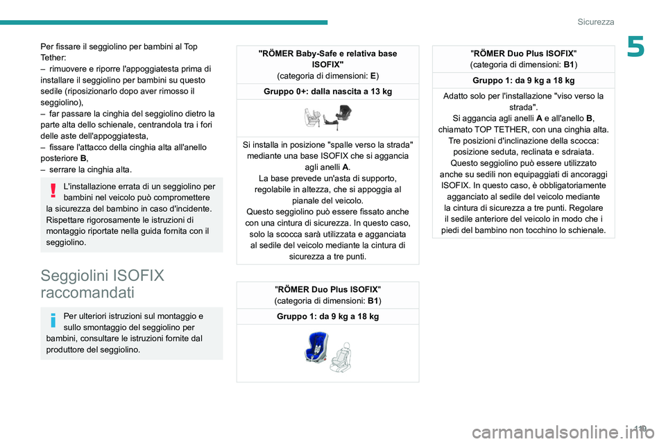 PEUGEOT PARTNER 2022  Manuale duso (in Italian) 11 9
Sicurezza
5Per fissare il seggiolino per bambini al Top 
Tether:
– 
rimuovere e riporre l'appoggiatesta prima di 
installare il seggiolino per bambini su questo 
sedile (riposizionarlo dopo
