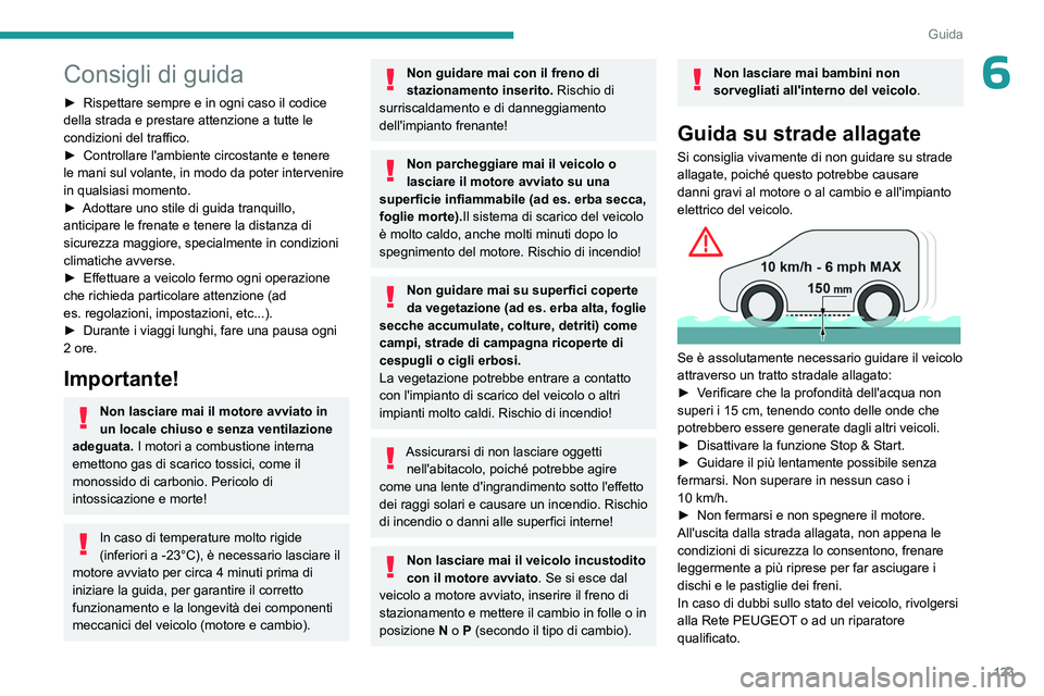 PEUGEOT PARTNER 2022  Manuale duso (in Italian) 123
Guida
6Consigli di guida
► Rispettare sempre e in ogni caso il codice 
della strada e prestare attenzione a tutte le 
condizioni del traffico.
►
 
Controllare l'ambiente circostante e tene