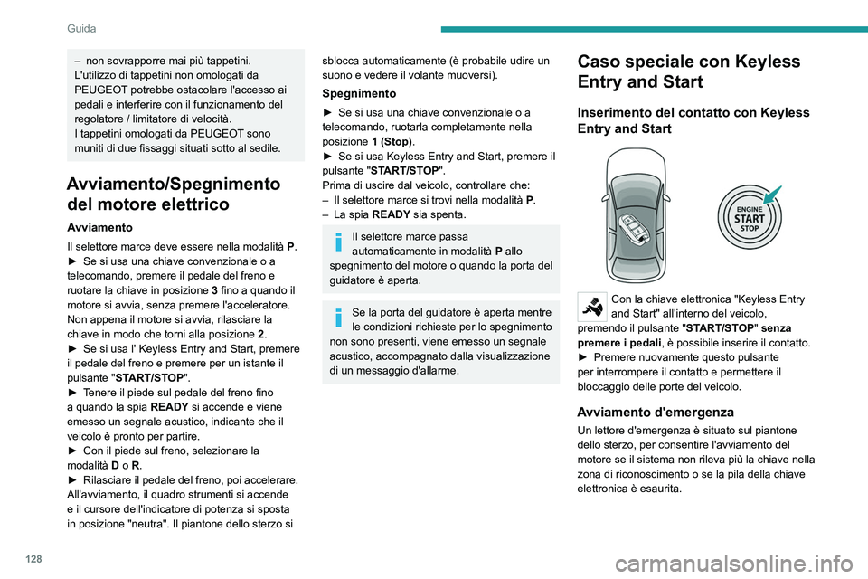 PEUGEOT PARTNER 2022  Manuale duso (in Italian) 128
Guida
– non sovrapporre mai più tappetini.
L'utilizzo di tappetini non omologati da 
PEUGEOT
 potrebbe ostacolare l'accesso ai 
pedali e interferire con il funzionamento del 
regolatore