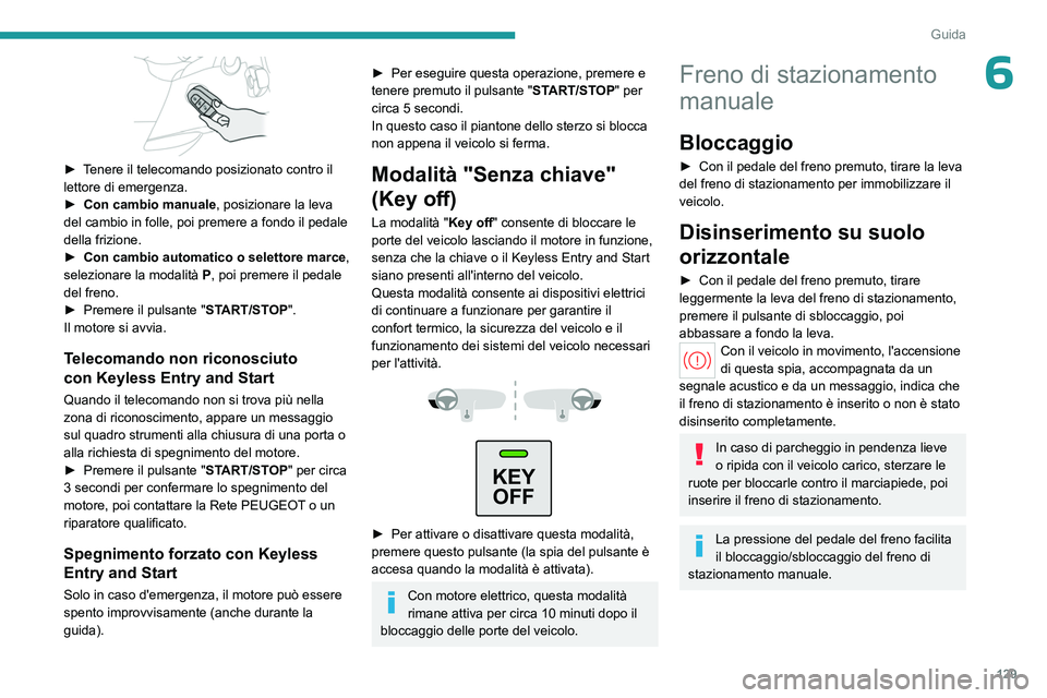 PEUGEOT PARTNER 2022 Manuale duso (in Italian) 129
Guida
6
► Tenere il telecomando posizionato contro il
lettore di emergenza.
►
Con cambio manuale
, posizionare la leva
del cambio in folle, poi premere a fondo il pedale
della frizione. PEUGEOT PARTNER 2022 Manuale duso (in Italian) 129
Guida
6
► Tenere il telecomando posizionato contro il
lettore di emergenza.
►
Con cambio manuale
, posizionare la leva
del cambio in folle, poi premere a fondo il pedale
della frizione.