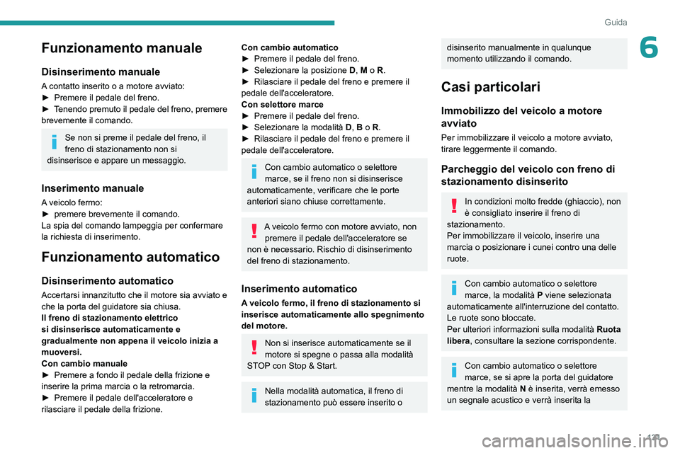 PEUGEOT PARTNER 2022 Manuale duso (in Italian) 131
Guida
6Funzionamento manuale
Disinserimento manuale
A contatto inserito o a motore avviato:
► Premere il pedale del freno.
►
T
enendo premuto il pedale del freno, premere
brevemente il com PEUGEOT PARTNER 2022 Manuale duso (in Italian) 131
Guida
6Funzionamento manuale
Disinserimento manuale
A contatto inserito o a motore avviato:
► Premere il pedale del freno.
►
T
enendo premuto il pedale del freno, premere
brevemente il com
