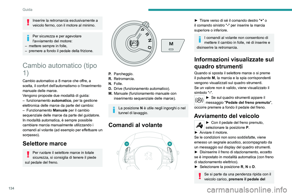 PEUGEOT PARTNER 2022 Manuale duso (in Italian) 134
Guida
Inserire la retromarcia esclusivamente a
veicolo fermo, con il motore al minimo.
Per sicurezza e per agevolare
l'avviamento del motore:
–
mettere sempre in folle,
–
premere a PEUGEOT PARTNER 2022 Manuale duso (in Italian) 134
Guida
Inserire la retromarcia esclusivamente a
veicolo fermo, con il motore al minimo.
Per sicurezza e per agevolare
l'avviamento del motore:
–
mettere sempre in folle,
–
premere a