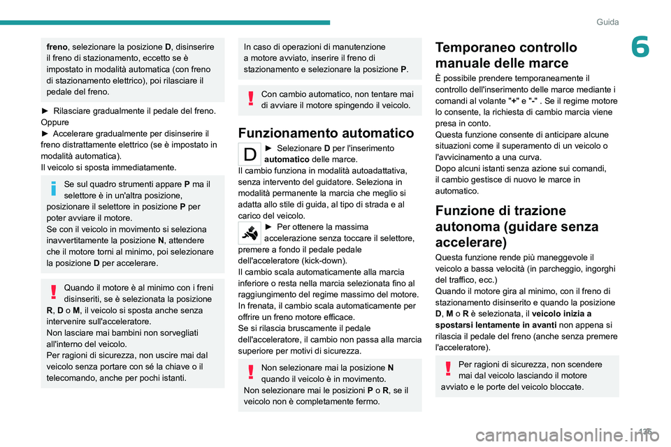 PEUGEOT PARTNER 2022 Manuale duso (in Italian) 135
Guida
6freno, selezionare la posizione D, disinserire
il freno di stazionamento, eccetto se è
impostato in modalità automatica (con freno
di stazionamento elettrico), poi rilasciare il
pedal PEUGEOT PARTNER 2022 Manuale duso (in Italian) 135
Guida
6freno, selezionare la posizione D, disinserire
il freno di stazionamento, eccetto se è
impostato in modalità automatica (con freno
di stazionamento elettrico), poi rilasciare il
pedal