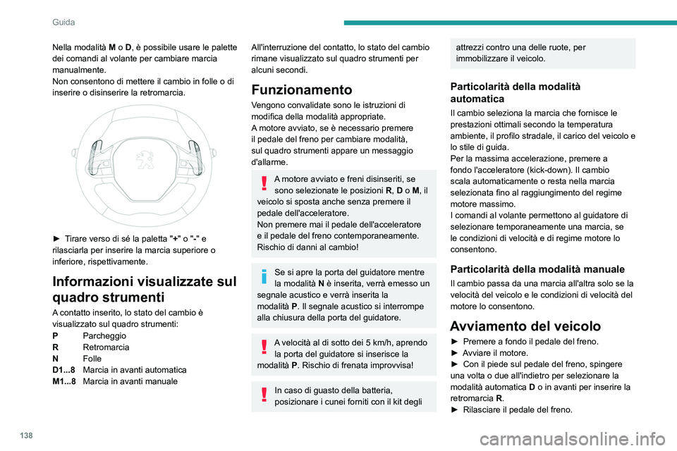 PEUGEOT PARTNER 2022 Manuale duso (in Italian) 138
Guida
Nella modalità M o D, è possibile usare le palette
dei comandi al volante per cambiare marcia
manualmente.
Non consentono di mettere il cambio in folle o di
inserire o disinserire la PEUGEOT PARTNER 2022 Manuale duso (in Italian) 138
Guida
Nella modalità M o D, è possibile usare le palette
dei comandi al volante per cambiare marcia
manualmente.
Non consentono di mettere il cambio in folle o di
inserire o disinserire la