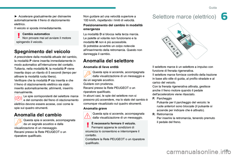 PEUGEOT PARTNER 2022 Manuale duso (in Italian) 139
Guida
6► Accelerare gradualmente per disinserire
automaticamente il freno di stazionamento
elettrico.
Il veicolo si sposta immediatamente.
Cambio automatico
Non provare mai ad avviare il motor PEUGEOT PARTNER 2022 Manuale duso (in Italian) 139
Guida
6► Accelerare gradualmente per disinserire
automaticamente il freno di stazionamento
elettrico.
Il veicolo si sposta immediatamente.
Cambio automatico
Non provare mai ad avviare il motor