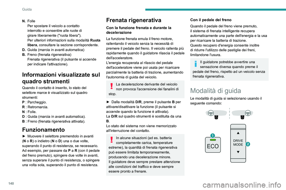 PEUGEOT PARTNER 2022 Manuale duso (in Italian) 140
Guida
N.Folle
Per spostare il veicolo a contatto
interrotto e consentire
alle ruote di
girare
liberamente ("ruota libera").
Per ulteriori informazioni sulla modalità Ruota
libera PEUGEOT PARTNER 2022 Manuale duso (in Italian) 140
Guida
N.Folle
Per spostare il veicolo a contatto
interrotto e consentire
alle ruote di
girare
liberamente ("ruota libera").
Per ulteriori informazioni sulla modalità Ruota
libera