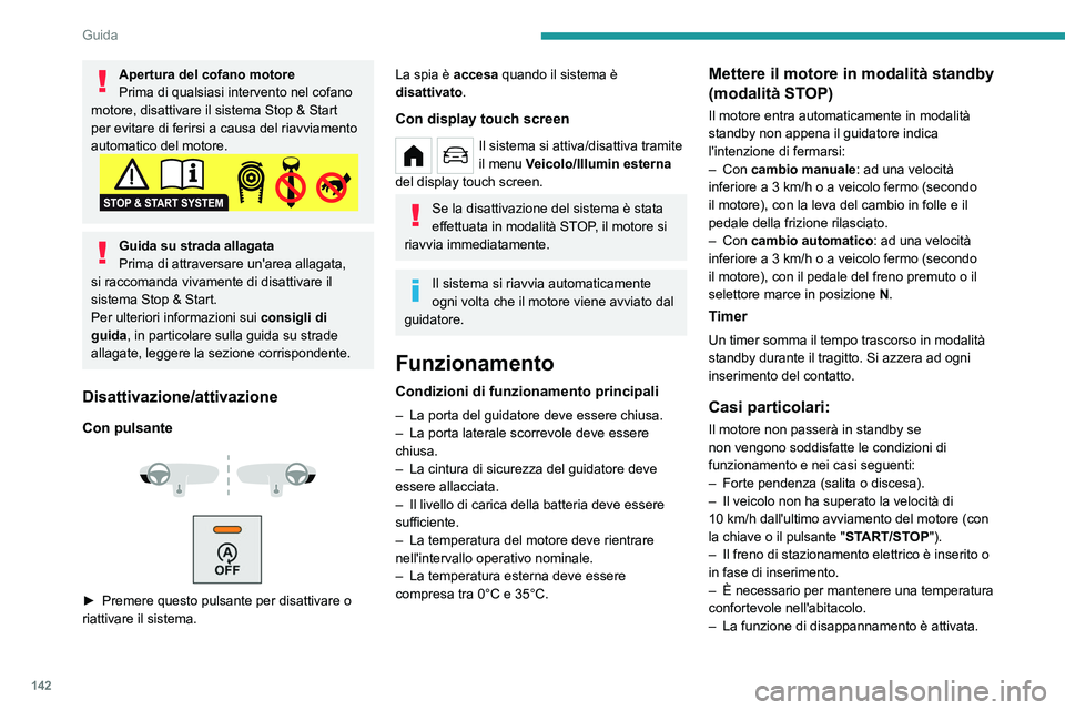 PEUGEOT PARTNER 2022 Manuale duso (in Italian) 142
Guida
Apertura del cofano motore
Prima di qualsiasi intervento nel cofano
motore, disattivare il sistema Stop & Start
per evitare di ferirsi a causa del riavviamento
automatico del motore.
Guid PEUGEOT PARTNER 2022 Manuale duso (in Italian) 142
Guida
Apertura del cofano motore
Prima di qualsiasi intervento nel cofano
motore, disattivare il sistema Stop & Start
per evitare di ferirsi a causa del riavviamento
automatico del motore.
Guid