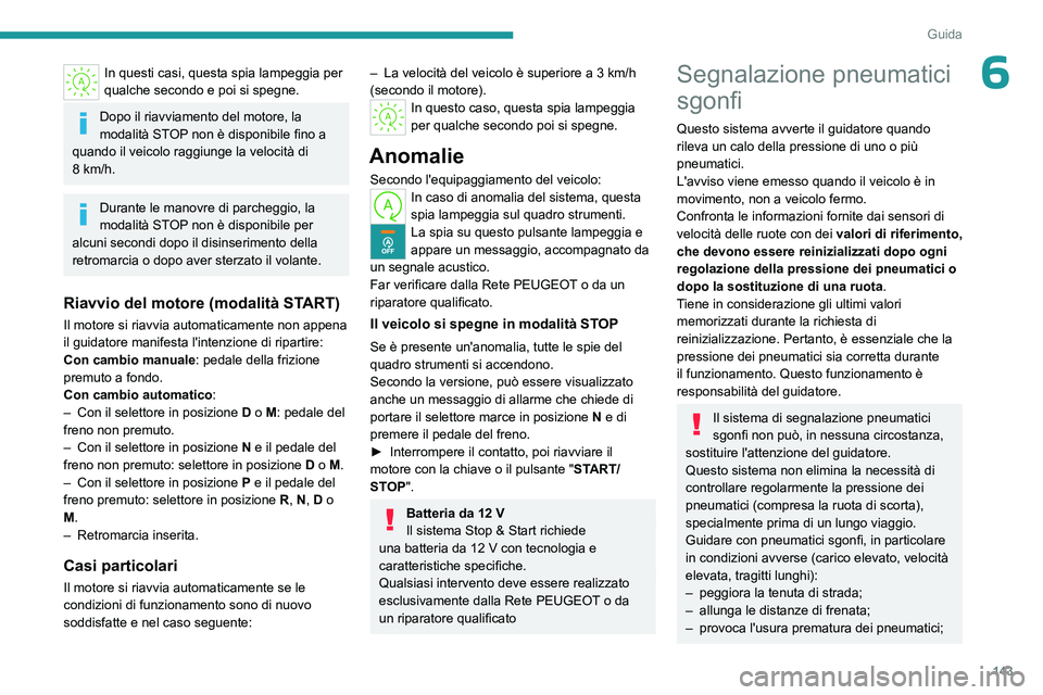 PEUGEOT PARTNER 2022 Manuale duso (in Italian) 143
Guida
6In questi casi, questa spia lampeggia per
qualche secondo e poi si spegne.
Dopo il riavviamento del motore, la
modalità STOP non è disponibile fino a
quando il veicolo raggiunge la vel PEUGEOT PARTNER 2022 Manuale duso (in Italian) 143
Guida
6In questi casi, questa spia lampeggia per
qualche secondo e poi si spegne.
Dopo il riavviamento del motore, la
modalità STOP non è disponibile fino a
quando il veicolo raggiunge la vel