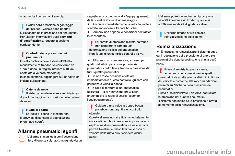 PEUGEOT PARTNER 2022 Manuale duso (in Italian) 144
Guida
– aumenta il consumo di energia.
I valori della pressione di gonfiaggio
definiti per il veicolo sono riportati
sull'etichetta della pressione dei pneumatici.
Per ulteriori informazio PEUGEOT PARTNER 2022 Manuale duso (in Italian) 144
Guida
– aumenta il consumo di energia.
I valori della pressione di gonfiaggio
definiti per il veicolo sono riportati
sull'etichetta della pressione dei pneumatici.
Per ulteriori informazio