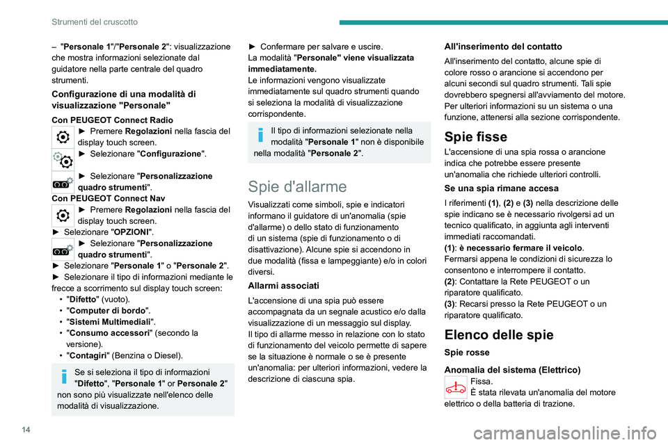 PEUGEOT PARTNER 2022  Manuale duso (in Italian) 14
Strumenti del cruscotto
– "Personale 1"/"Personale 2": visualizzazione 
che mostra informazioni selezionate dal 
guidatore nella parte centrale del quadro 
strumenti.
Configurazio