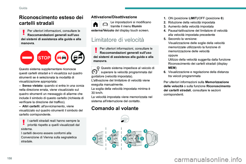 PEUGEOT PARTNER 2022 Manuale duso (in Italian) 150
Guida
Riconoscimento esteso dei
cartelli stradali
Per ulteriori informazioni, consultare le
Raccomandazioni generali sull'uso
dei sistemi di assistenza alla guida e alla
manovra.
Quest PEUGEOT PARTNER 2022 Manuale duso (in Italian) 150
Guida
Riconoscimento esteso dei
cartelli stradali
Per ulteriori informazioni, consultare le
Raccomandazioni generali sull'uso
dei sistemi di assistenza alla guida e alla
manovra.
Quest