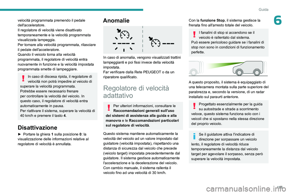 PEUGEOT PARTNER 2022 Manuale duso (in Italian) 155
Guida
6velocità programmata premendo il pedale
dell'acceleratore.
Il regolatore di velocità viene disattivato
temporaneamente e la velocità programmata
visualizzata lampeggia.
Per tornar PEUGEOT PARTNER 2022 Manuale duso (in Italian) 155
Guida
6velocità programmata premendo il pedale
dell'acceleratore.
Il regolatore di velocità viene disattivato
temporaneamente e la velocità programmata
visualizzata lampeggia.
Per tornar