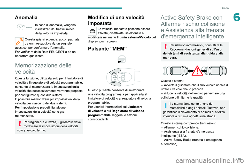 PEUGEOT PARTNER 2022 Manuale duso (in Italian) 159
Guida
6Anomalia
In caso di anomalia, vengono
visualizzati dei trattini invece
della velocità impostata.
Questa spia si accende, accompagnata
da un messaggio e da un segnale
acustico, per conf PEUGEOT PARTNER 2022 Manuale duso (in Italian) 159
Guida
6Anomalia
In caso di anomalia, vengono
visualizzati dei trattini invece
della velocità impostata.
Questa spia si accende, accompagnata
da un messaggio e da un segnale
acustico, per conf