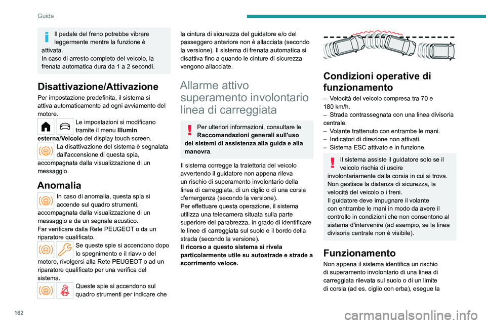 PEUGEOT PARTNER 2022 Manuale duso (in Italian) 162
Guida
Il pedale del freno potrebbe vibrare
leggermente mentre la funzione è
attivata.
In caso di arresto completo del veicolo, la
frenata automatica dura da 1 a 2 secondi.
Disattivazione/Attiv PEUGEOT PARTNER 2022 Manuale duso (in Italian) 162
Guida
Il pedale del freno potrebbe vibrare
leggermente mentre la funzione è
attivata.
In caso di arresto completo del veicolo, la
frenata automatica dura da 1 a 2 secondi.
Disattivazione/Attiv