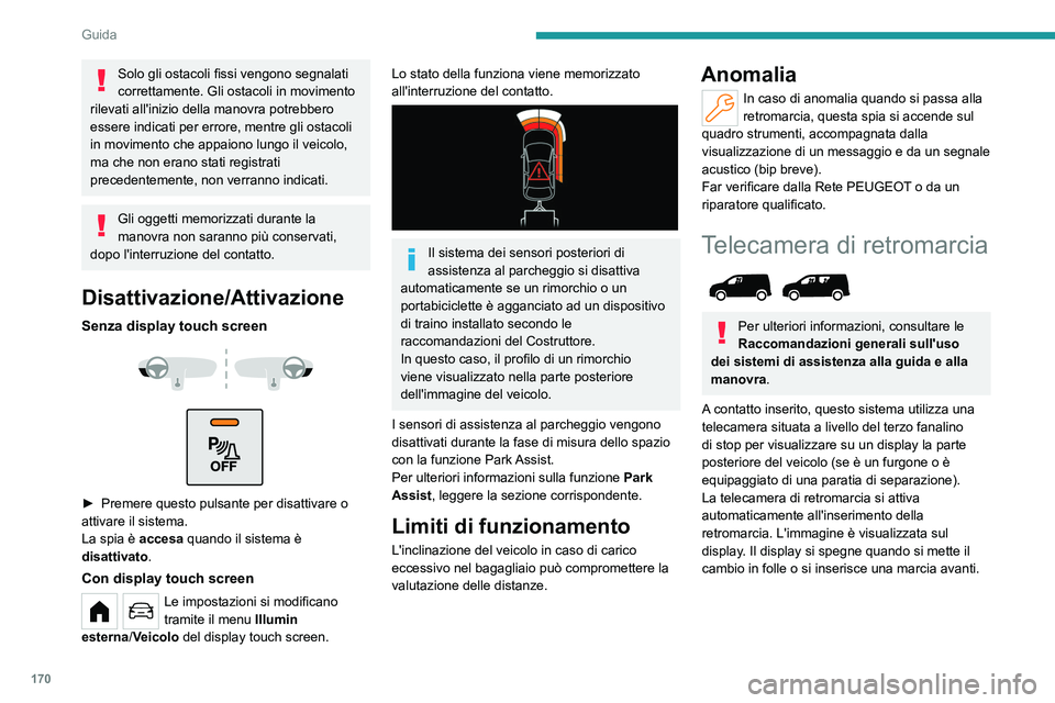 PEUGEOT PARTNER 2022 Manuale duso (in Italian) 170
Guida
Solo gli ostacoli fissi vengono segnalati
correttamente. Gli ostacoli in movimento
rilevati all'inizio della manovra potrebbero
essere indicati per errore, mentre gli ostacoli
in mov PEUGEOT PARTNER 2022 Manuale duso (in Italian) 170
Guida
Solo gli ostacoli fissi vengono segnalati
correttamente. Gli ostacoli in movimento
rilevati all'inizio della manovra potrebbero
essere indicati per errore, mentre gli ostacoli
in mov