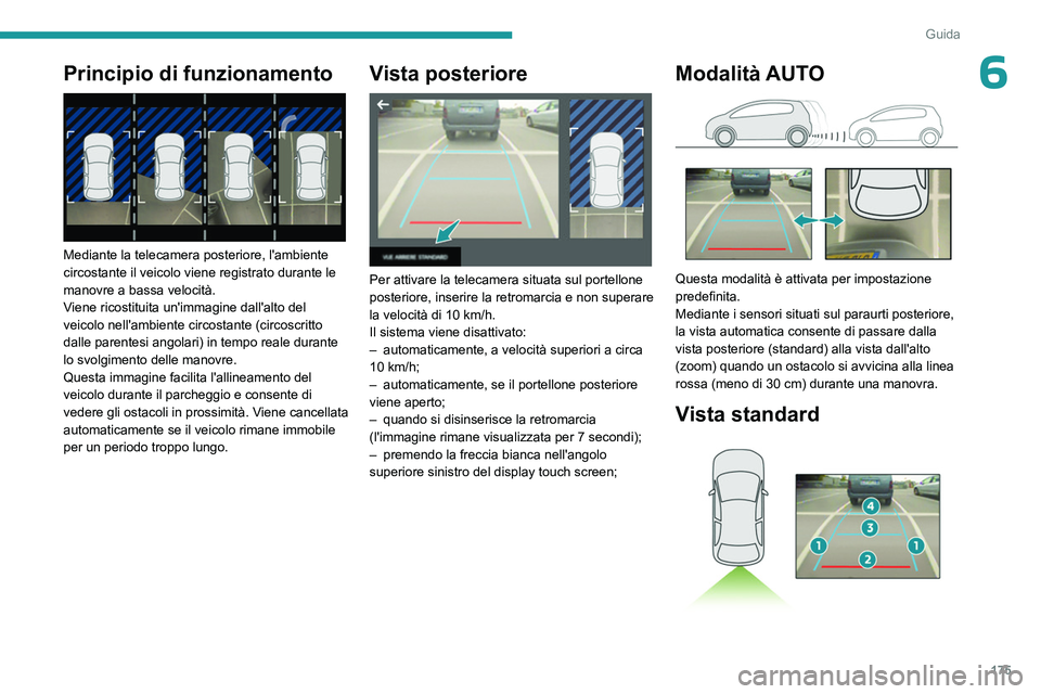 PEUGEOT PARTNER 2022 Manuale duso (in Italian) 175
Guida
6Principio di funzionamento
Mediante la telecamera posteriore, l'ambiente
circostante il veicolo viene registrato durante le
manovre a bassa velocità.
Viene ricostituita un'imm PEUGEOT PARTNER 2022 Manuale duso (in Italian) 175
Guida
6Principio di funzionamento
Mediante la telecamera posteriore, l'ambiente
circostante il veicolo viene registrato durante le
manovre a bassa velocità.
Viene ricostituita un'imm