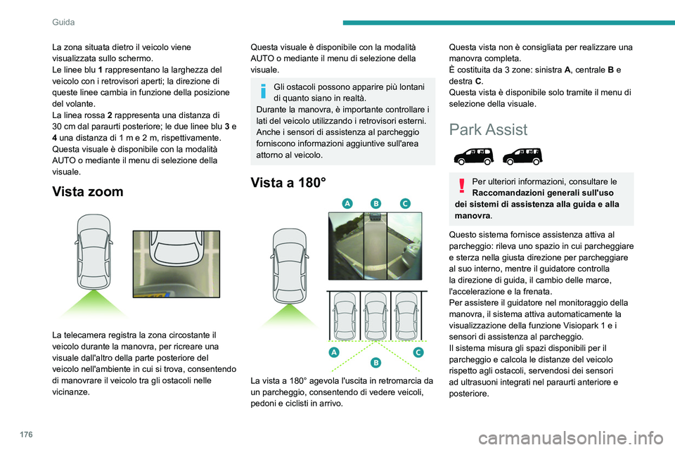 PEUGEOT PARTNER 2022 Manuale duso (in Italian) 176
Guida
La zona situata dietro il veicolo viene
visualizzata sullo schermo.
Le linee blu 1 rappresentano la larghezza del
veicolo con i retrovisori aperti; la direzione di
queste linee cambia in PEUGEOT PARTNER 2022 Manuale duso (in Italian) 176
Guida
La zona situata dietro il veicolo viene
visualizzata sullo schermo.
Le linee blu 1 rappresentano la larghezza del
veicolo con i retrovisori aperti; la direzione di
queste linee cambia in