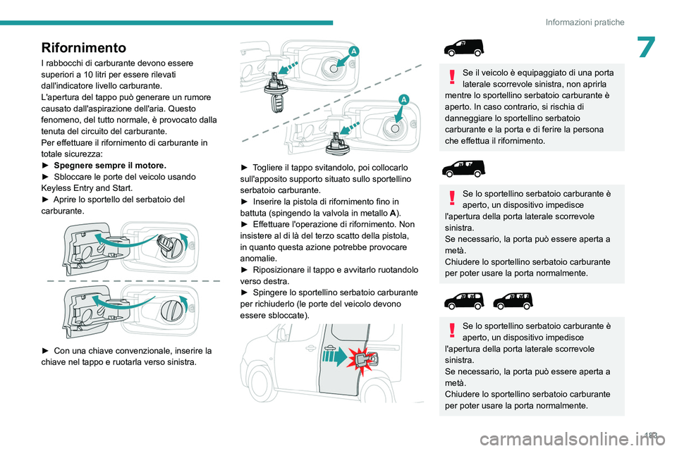 PEUGEOT PARTNER 2022 Manuale duso (in Italian) 183
Informazioni pratiche
7Rifornimento
I rabbocchi di carburante devono essere
superiori a 10 litri per essere rilevati
dall'indicatore livello carburante.
L'apertura del tappo può generar PEUGEOT PARTNER 2022 Manuale duso (in Italian) 183
Informazioni pratiche
7Rifornimento
I rabbocchi di carburante devono essere
superiori a 10 litri per essere rilevati
dall'indicatore livello carburante.
L'apertura del tappo può generar