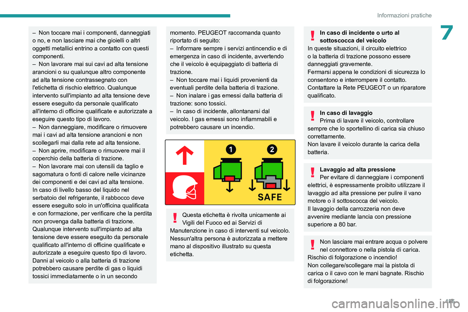 PEUGEOT PARTNER 2022 Manuale duso (in Italian) 185
Informazioni pratiche
7– Non toccare mai i componenti, danneggiati
o no, e non lasciare mai che gioielli o altri
oggetti metallici entrino a contatto con questi
componenti.
–
Non lavorare PEUGEOT PARTNER 2022 Manuale duso (in Italian) 185
Informazioni pratiche
7– Non toccare mai i componenti, danneggiati
o no, e non lasciare mai che gioielli o altri
oggetti metallici entrino a contatto con questi
componenti.
–
Non lavorare