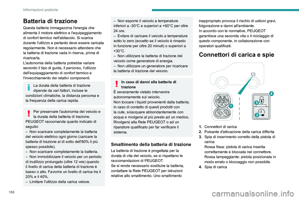 PEUGEOT PARTNER 2022 Manuale duso (in Italian) 186
Informazioni pratiche
Batteria di trazione
Questa batteria immagazzina l'energia che
alimenta il motore elettrico e l'equipaggiamento
di confort termico nell'abitacolo. Si scarica
d PEUGEOT PARTNER 2022 Manuale duso (in Italian) 186
Informazioni pratiche
Batteria di trazione
Questa batteria immagazzina l'energia che
alimenta il motore elettrico e l'equipaggiamento
di confort termico nell'abitacolo. Si scarica
d