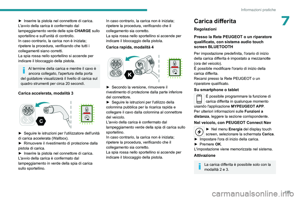 PEUGEOT PARTNER 2022 Manuale duso (in Italian) 195
Informazioni pratiche
7â–º Inserire la pistola nel connettore di carica.
L'avvio della carica è confermato dal
lampeggiamento verde delle spie
CHARGE
sullo
sportellino e sull'unità PEUGEOT PARTNER 2022 Manuale duso (in Italian) 195
Informazioni pratiche
7â–º Inserire la pistola nel connettore di carica.
L'avvio della carica è confermato dal
lampeggiamento verde delle spie
CHARGE
sullo
sportellino e sull'unitÃ