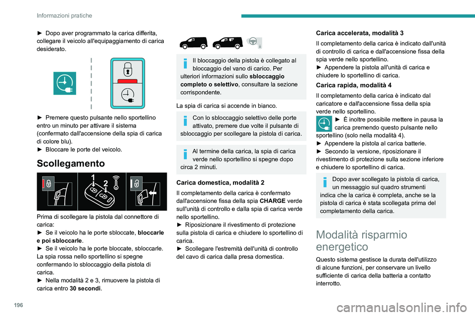 PEUGEOT PARTNER 2022 Manuale duso (in Italian) 196
Informazioni pratiche
â–º Dopo aver programmato la carica differita,
collegare il veicolo all'equipaggiamento di carica
desiderato.
â–º Premere questo pulsante nello sportellino
entro u PEUGEOT PARTNER 2022 Manuale duso (in Italian) 196
Informazioni pratiche
â–º Dopo aver programmato la carica differita,
collegare il veicolo all'equipaggiamento di carica
desiderato.
â–º Premere questo pulsante nello sportellino
entro u