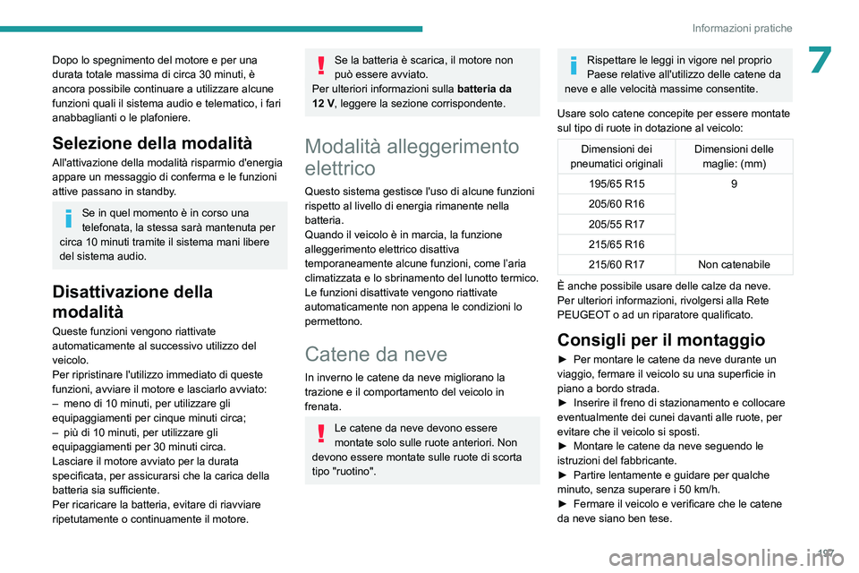 PEUGEOT PARTNER 2022 Manuale duso (in Italian) 197
Informazioni pratiche
7Dopo lo spegnimento del motore e per una
durata totale massima di circa 30 minuti, è
ancora possibile continuare a utilizzare alcune
funzioni quali il sistema audio e te PEUGEOT PARTNER 2022 Manuale duso (in Italian) 197
Informazioni pratiche
7Dopo lo spegnimento del motore e per una
durata totale massima di circa 30 minuti, è
ancora possibile continuare a utilizzare alcune
funzioni quali il sistema audio e te