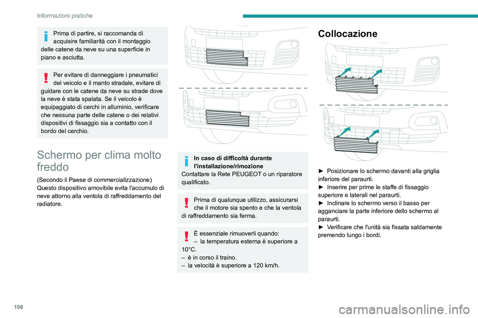 PEUGEOT PARTNER 2022 Manuale duso (in Italian) 198
Informazioni pratiche
Prima di partire, si raccomanda di
acquisire familiarità con il montaggio
delle catene da neve su una superficie in
piano e asciutta.
Per evitare di danneggiare i pneumat PEUGEOT PARTNER 2022 Manuale duso (in Italian) 198
Informazioni pratiche
Prima di partire, si raccomanda di
acquisire familiarità con il montaggio
delle catene da neve su una superficie in
piano e asciutta.
Per evitare di danneggiare i pneumat