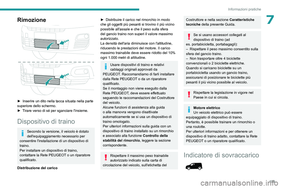 PEUGEOT PARTNER 2022 Manuale duso (in Italian) 199
Informazioni pratiche
7Rimozione
► Inserire un dito nella tacca situata nella parte
superiore dello schermo.
►
T
irare verso di sé per sganciare l'insieme.
Dispositivo di traino
Se PEUGEOT PARTNER 2022 Manuale duso (in Italian) 199
Informazioni pratiche
7Rimozione
► Inserire un dito nella tacca situata nella parte
superiore dello schermo.
►
T
irare verso di sé per sganciare l'insieme.
Dispositivo di traino
Se