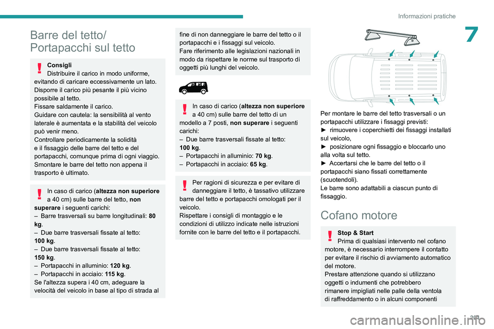 PEUGEOT PARTNER 2022 Manuale duso (in Italian) 201
Informazioni pratiche
7Barre del tetto/
Portapacchi sul tetto
Consigli
Distribuire il carico in modo uniforme,
evitando di caricare eccessivamente un lato.
Disporre il carico più pesante il più PEUGEOT PARTNER 2022 Manuale duso (in Italian) 201
Informazioni pratiche
7Barre del tetto/
Portapacchi sul tetto
Consigli
Distribuire il carico in modo uniforme,
evitando di caricare eccessivamente un lato.
Disporre il carico più pesante il più