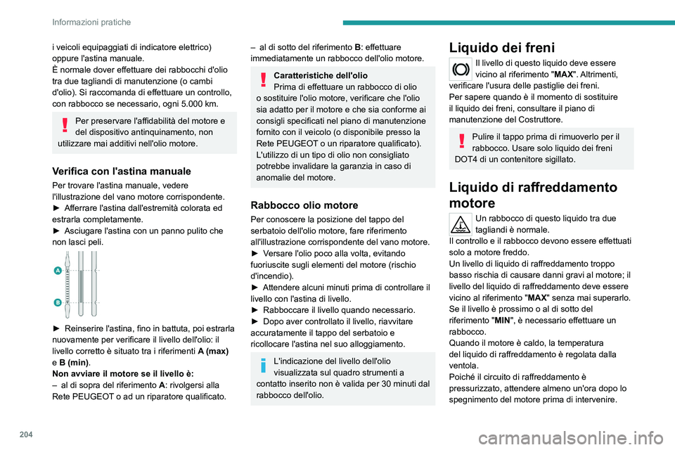 PEUGEOT PARTNER 2022 Manuale duso (in Italian) 204
Informazioni pratiche
i veicoli equipaggiati di indicatore elettrico)
oppure l'astina manuale.
È normale dover effettuare dei rabbocchi d'olio
tra due tagliandi di manutenzione (o cambi PEUGEOT PARTNER 2022 Manuale duso (in Italian) 204
Informazioni pratiche
i veicoli equipaggiati di indicatore elettrico)
oppure l'astina manuale.
È normale dover effettuare dei rabbocchi d'olio
tra due tagliandi di manutenzione (o cambi