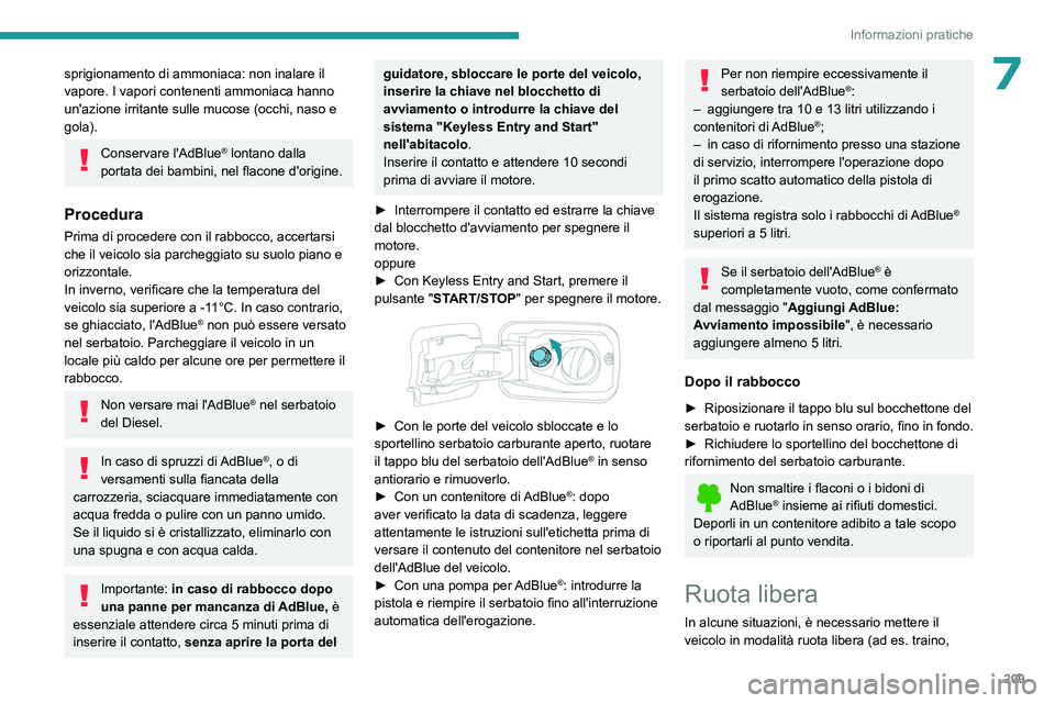 PEUGEOT PARTNER 2022 Manuale duso (in Italian) 209
Informazioni pratiche
7sprigionamento di ammoniaca: non inalare il
vapore. I vapori contenenti ammoniaca hanno
un'azione irritante sulle mucose (occhi, naso e
gola).
Conservare l'AdBlue PEUGEOT PARTNER 2022 Manuale duso (in Italian) 209
Informazioni pratiche
7sprigionamento di ammoniaca: non inalare il
vapore. I vapori contenenti ammoniaca hanno
un'azione irritante sulle mucose (occhi, naso e
gola).
Conservare l'AdBlue
