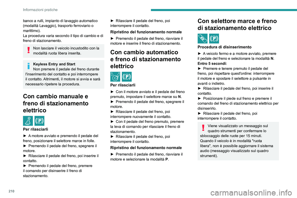 PEUGEOT PARTNER 2022 Manuale duso (in Italian) 210
Informazioni pratiche
banco a rulli, impianto di lavaggio automatico
(modalità Lavaggio), trasporto ferroviario o
marittimo).
La procedura varia secondo il tipo di cambio e di
freno di stazion PEUGEOT PARTNER 2022 Manuale duso (in Italian) 210
Informazioni pratiche
banco a rulli, impianto di lavaggio automatico
(modalità Lavaggio), trasporto ferroviario o
marittimo).
La procedura varia secondo il tipo di cambio e di
freno di stazion