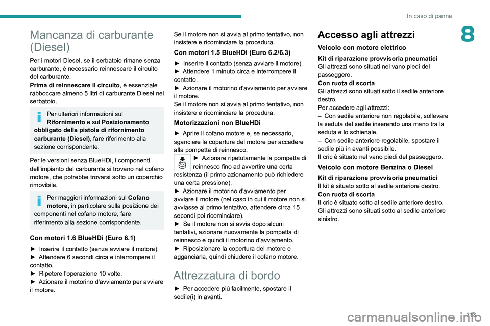 PEUGEOT PARTNER 2022 Manuale duso (in Italian) 213
In caso di panne
8Mancanza di carburante
(Diesel)
Per i motori Diesel, se il serbatoio rimane senza
carburante, è necessario reinnescare il circuito
del carburante.
Prima di reinnescare il cir PEUGEOT PARTNER 2022 Manuale duso (in Italian) 213
In caso di panne
8Mancanza di carburante
(Diesel)
Per i motori Diesel, se il serbatoio rimane senza
carburante, è necessario reinnescare il circuito
del carburante.
Prima di reinnescare il cir