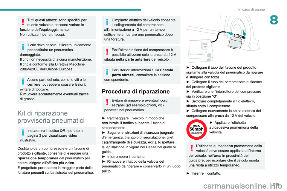 PEUGEOT PARTNER 2022 Manuale duso (in Italian) 215
In caso di panne
8Tutti questi attrezzi sono specifici per questo veicolo e possono variare in
funzione dell'equipaggiamento.
Non utilizzarli per altri scopi.
Il cric deve essere utilizzato u PEUGEOT PARTNER 2022 Manuale duso (in Italian) 215
In caso di panne
8Tutti questi attrezzi sono specifici per questo veicolo e possono variare in
funzione dell'equipaggiamento.
Non utilizzarli per altri scopi.
Il cric deve essere utilizzato u