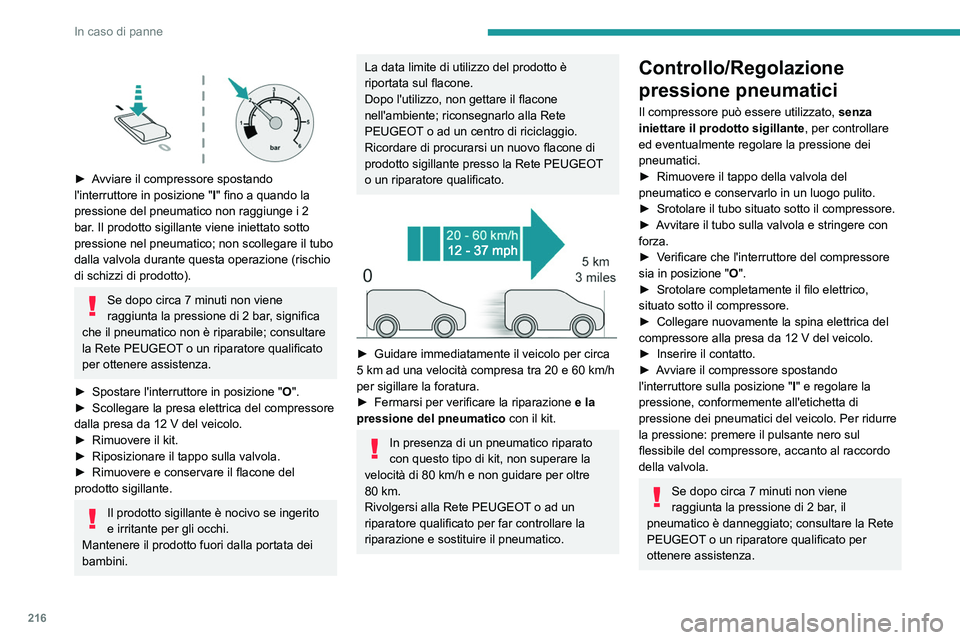 PEUGEOT PARTNER 2022 Manuale duso (in Italian) 216
In caso di panne
► Avviare il compressore spostando
l'interruttore in posizione "I" fino a quando la
pressione del pneumatico non raggiunge i 2
bar. Il prodotto sigillante vie PEUGEOT PARTNER 2022 Manuale duso (in Italian) 216
In caso di panne
► Avviare il compressore spostando
l'interruttore in posizione "I" fino a quando la
pressione del pneumatico non raggiunge i 2
bar. Il prodotto sigillante vie