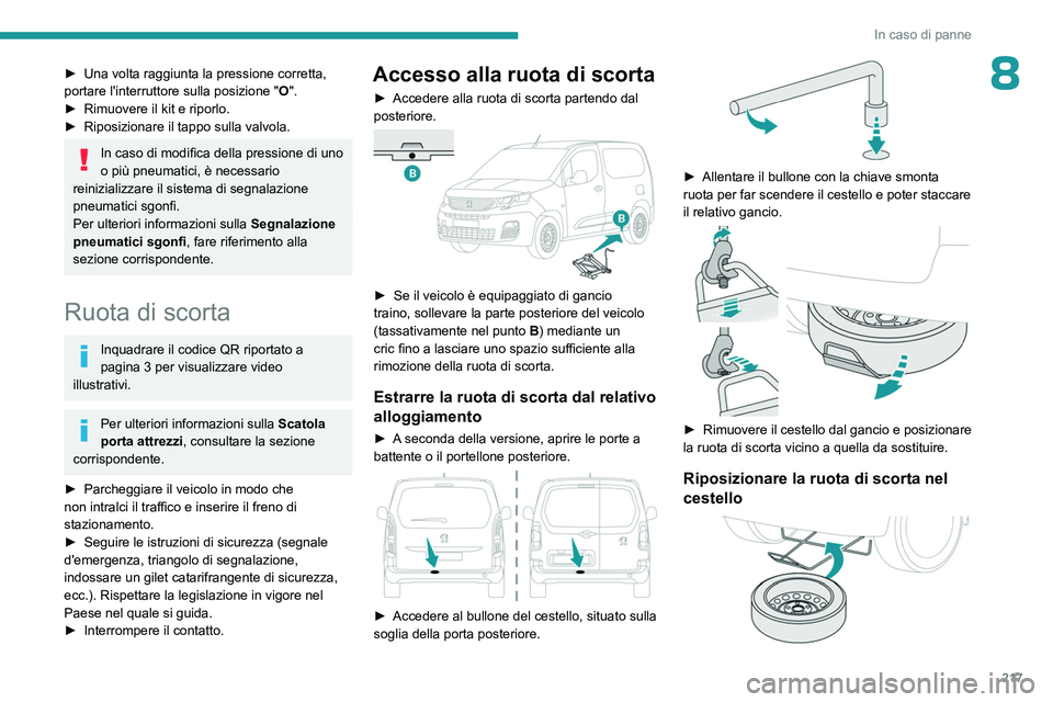 PEUGEOT PARTNER 2022 Manuale duso (in Italian) 217
In caso di panne
8► Una volta raggiunta la pressione corretta,
portare l'interruttore sulla posizione " O
".
►
Rimuovere il kit e riporlo.
►
Riposizionare il tappo sulla va PEUGEOT PARTNER 2022 Manuale duso (in Italian) 217
In caso di panne
8► Una volta raggiunta la pressione corretta,
portare l'interruttore sulla posizione " O
".
►
Rimuovere il kit e riporlo.
►
Riposizionare il tappo sulla va