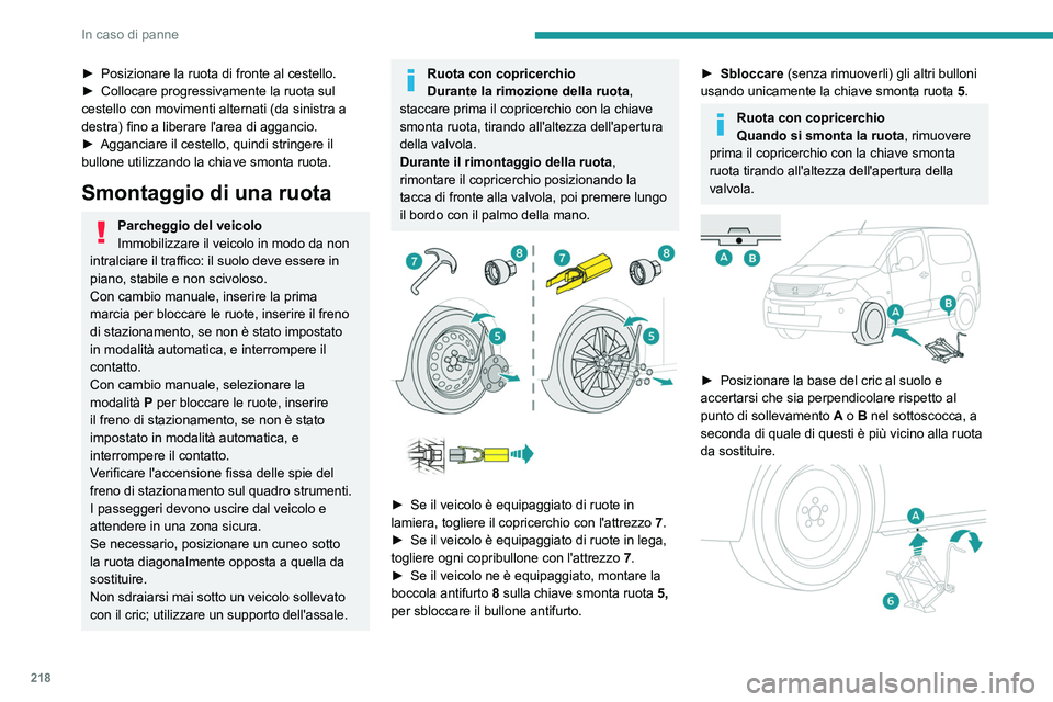 PEUGEOT PARTNER 2022 Manuale duso (in Italian) 218
In caso di panne
► Posizionare la ruota di fronte al cestello.
► Collocare progressivamente la ruota sul
cestello con movimenti alternati (da sinistra a
destra) fino a liberare l'area d PEUGEOT PARTNER 2022 Manuale duso (in Italian) 218
In caso di panne
► Posizionare la ruota di fronte al cestello.
► Collocare progressivamente la ruota sul
cestello con movimenti alternati (da sinistra a
destra) fino a liberare l'area d