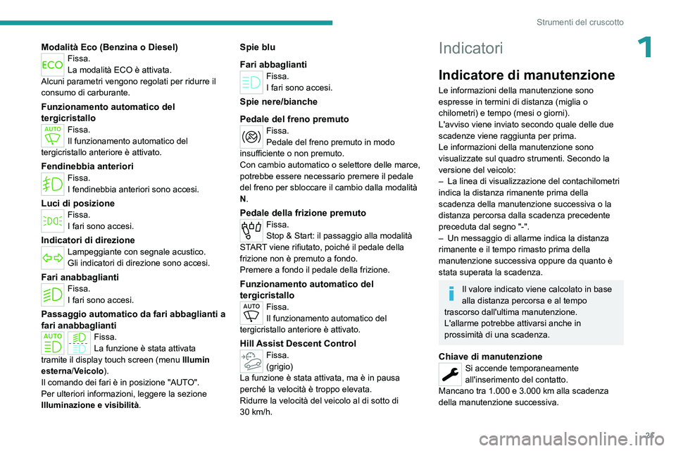 PEUGEOT PARTNER 2022 Manuale duso (in Italian) 21
Strumenti del cruscotto
1Modalità Eco (Benzina o Diesel)Fissa.
La modalità ECO è attivata.
Alcuni parametri vengono regolati per ridurre il
consumo di carburante.
Funzionamento automatico del
PEUGEOT PARTNER 2022 Manuale duso (in Italian) 21
Strumenti del cruscotto
1Modalità Eco (Benzina o Diesel)Fissa.
La modalità ECO è attivata.
Alcuni parametri vengono regolati per ridurre il
consumo di carburante.
Funzionamento automatico del