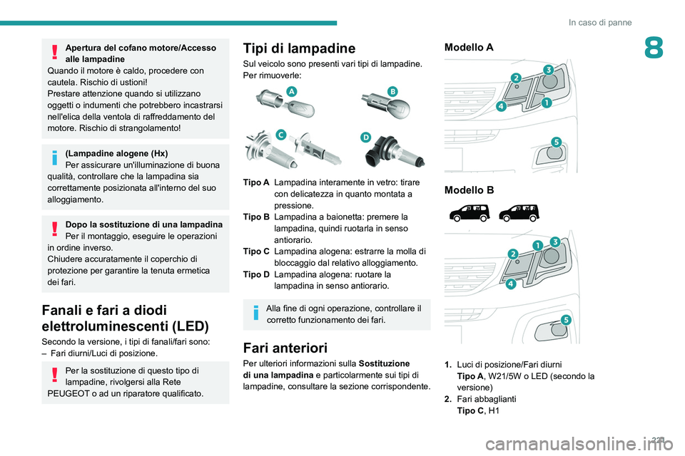 PEUGEOT PARTNER 2022 Manuale duso (in Italian) 221
In caso di panne
8Apertura del cofano motore/Accesso
alle lampadine
Quando il motore è caldo, procedere con
cautela. Rischio di ustioni!
Prestare attenzione quando si utilizzano
oggetti o indu PEUGEOT PARTNER 2022 Manuale duso (in Italian) 221
In caso di panne
8Apertura del cofano motore/Accesso
alle lampadine
Quando il motore è caldo, procedere con
cautela. Rischio di ustioni!
Prestare attenzione quando si utilizzano
oggetti o indu